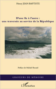 Title: D'une île à l'autre : une traversée au service de la Républi, Author: Henry JEAN-BAPTISTE