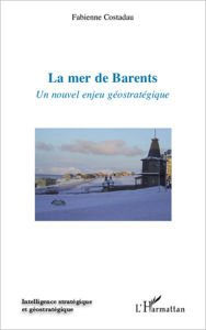 Title: La mer de Barents: Un nouvel enjeu géostratégique, Author: Fabienne Costadau