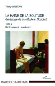 Title: La haine de la solitude: Généalogie de la solitude en Occident - Tome 2 - De Rousseau à Houellebecq, Author: Thierry Ginestous