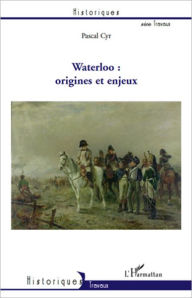 Title: Waterloo : origines et enjeux, Author: Pascal Cyr
