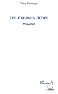 Title: Les mauvais riches: Nouvelles, Author: Valery Kammegni