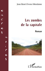 Title: Les zombis de la capitale: Roman, Author: Jean rené Ovono Mendame