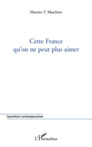 Title: Cette France qu'on ne peut plus aimer, Author: Maurice T. Maschino