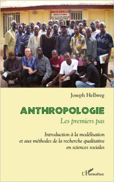 Anthropologie : les premiers pas: Introduction à la modélisation et aux méthodes de la recherche qualitative en sciences sociales