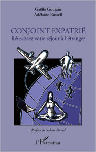 Title: Conjoint expatrié: Réussissez votre séjour à l'étranger, Author: Adélaïde Russell