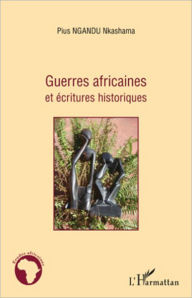 Title: Guerres africaines et écritures historiques, Author: Pius Ngandu Nkashama