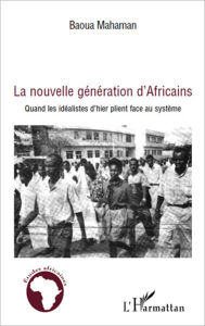Title: La nouvelle génération d'Africains: Quand les idéalistes d'hier plient face au système, Author: Baoua Mahaman