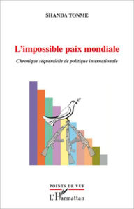 Title: L'impossible paix mondiale: Chronique séquentielle de politique internationale, Author: Jean-Claude Shanda Tonme