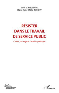 Title: RÉSISTER DANS LE TRAVAIL DE SERVICE PUBLIC (VOL 6): Colère, courage et création politique, Author: Marie-Claire Caloz-Tschopp