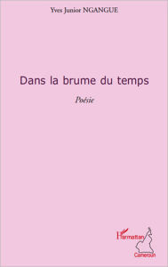 Title: DANS LA BRUME DU TEMPS POESIE, Author: Yves Junior Ngangue