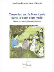 Title: Causeries sur la Mauritanie dans la cour d'un lycée: Dessins et scènes de Mohamed El Hacen, Author: Mouhamed Lemine Ould El Kettab