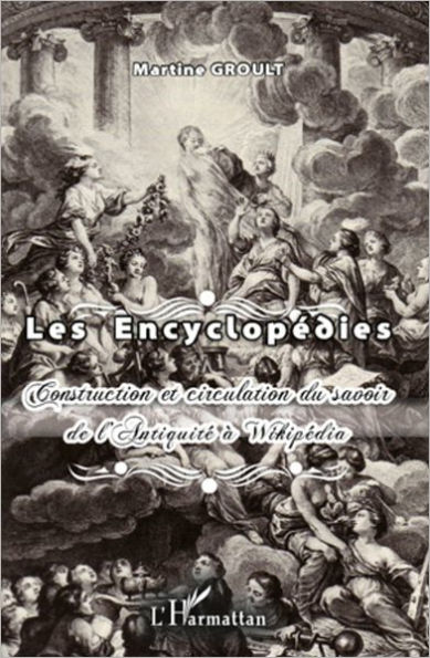 Les Encyclopédies: Construction et circulation du savoir de l'Antiquité à Wikipédia