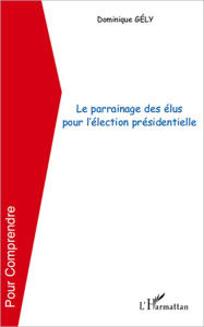 Title: Le parrainage des élus pour l'élection présidentielle, Author: Dominique Gely