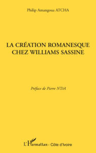 Title: La création romanesque chez Williams Sassine, Author: Philip Amangoua Atcha