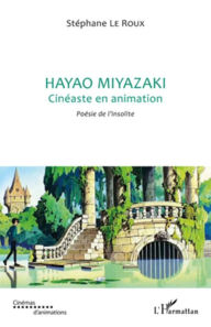 Title: Hayao Miyazaki: Cinéaste en animation - Poésie de l'insolite, Author: Stéphane Le Roux