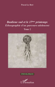 Title: Banlieue sud et le 17ème printemps: Ethnographie d'un parcours adolescent (tome 2), Author: PASCAL LE REST