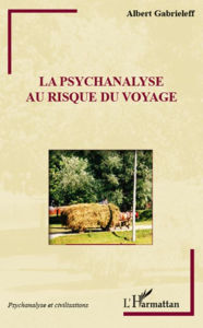 Title: La psychanalyse au risque du voyage, Author: Albert Gabrieleff