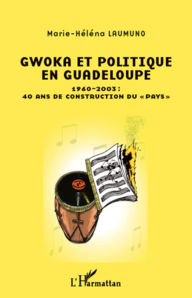 Title: Gwoka et politique en Guadeloupe: 1960-2003 : 40 ans de construction du 