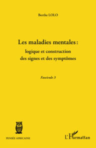 Title: Les maladies mentales : logique et construction des signes et des symptômes: (Fascicule 3), Author: Berthe Lolo