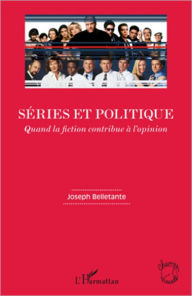 Title: Séries et politique: Quand la fiction contribue à l'opinion, Author: Joseph Belletante