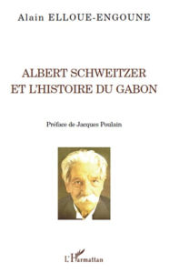 Title: Albert Schweitzer et l'histoire du Gabon, Author: Alain Elloue-Engoune