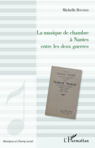 Title: La musique de chambre à Nantes entre les deux guerres, Author: Michelle Bourhis