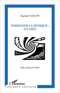 Title: Enseigner la musique : un défi, Author: Raphaële Vançon