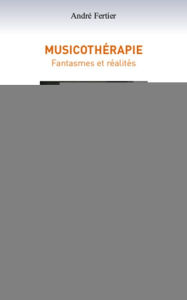 Title: Musicothérapie: Fantasmes et réalités, Author: André Fertier