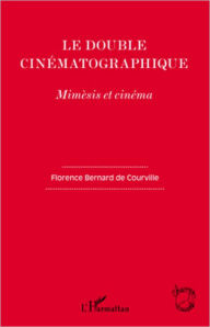 Title: Le double cinématographique: Mimèsis et cinéma, Author: Florence Bernard de Courville