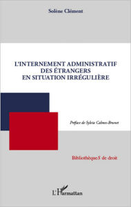 Title: L'internement administratif des étrangers en situation irrégulière, Author: Solène Clément