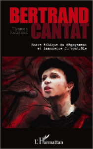 Title: Bertrand Cantat: Entre éthique du dégagement et immanence du contrôle, Author: Thomas Roussot