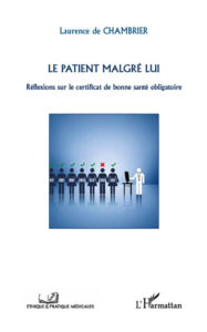 Title: Le patient malgré lui: Réflexions sur le certificat de bonne santé obligatoire, Author: Laurence De Chambrier