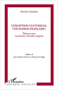 Title: L'exception culturelle, une passion française ?: Eléments pour une histoire culturelle comparée, Author: Martine Chaudron