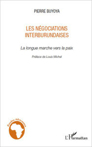 Title: Les négociations interburundaises: La longue marche vers la paix, Author: Pierre Buyoya