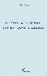 Title: De l'école à l'entreprise : l'apprentissage en question, Author: André PERRIGUEY