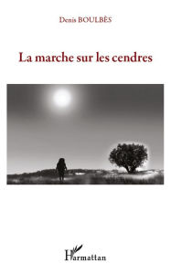 Title: La marche sur les cendres, Author: Denis Boulbès