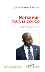 Title: Notre pari pour le Congo: L'appel de Kingakati-Buene, Author: Joseph Kabila Kabange