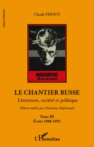 Title: Le chantier russe: Littérature, société et politique - TIII - Ecrits 1980-1992, Author: Claude Frioux