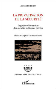 Title: La privatisation de la sécurité: Logiques d'intrusion des sociétés militaires privées, Author: Alexandre Henry