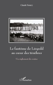 Title: Le fantôme de Léopold au coeur des ténèbres: Un règlement de contes, Author: Claude Nemry