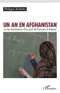 Title: Un an en Afghanistan: ou les tribulations d'un prof de français à Kaboul, Author: Philippe Richetto