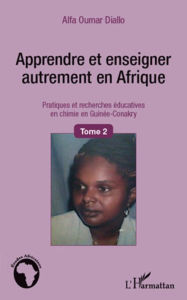 Title: Apprendre et enseigner autrement en Afrique (Tome 2): Pratiques et recherches éducatives en chimie en Guinée-Conakry, Author: Alfa Oumar Diallo