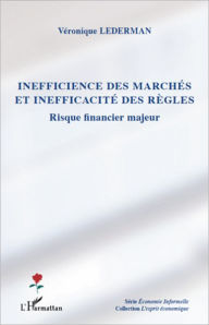 Title: Inefficience des marchés et inefficacité des règles: Risque financier majeur, Author: Véronique Lederman