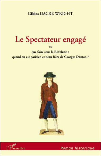 Le Spectateur engagé: ou que faire sous la Révolution quand on est parisien et beau-frère de Georges Danton?