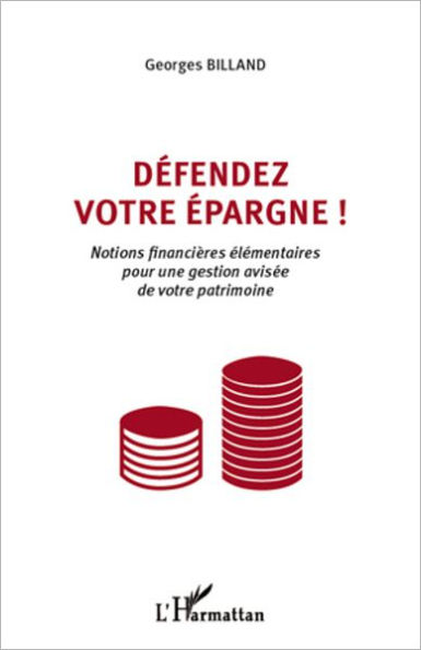 Défendez votre épargne !: Notions financières élémentaires pour une gestion avisée de votre patrimoine