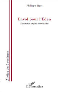 Title: Envol pour l'Eden: Déploration profane en trois actes, Author: Philippe Biget