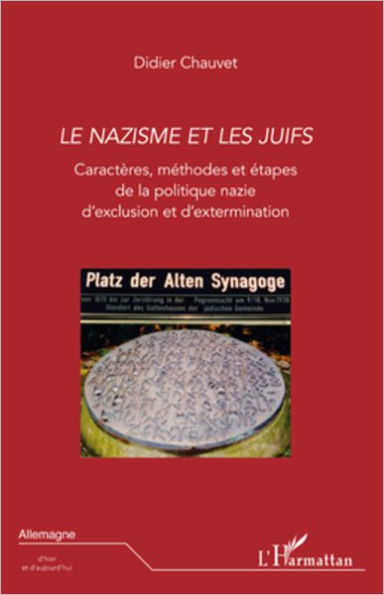 Le nazisme et les juifs: Caractères, méthodes et étapes de la politique nazie d'exclusion et d'extermination