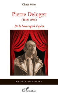 Title: Pierre Deloger: (1890 - 1985) - De la boulange à l'opéra, Author: Claude Milon