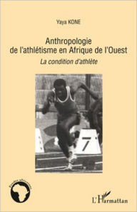 Title: Anthropologie de l'athlétisme en Afrique de l'Ouest: La condition d'athlète, Author: Yaya Kone