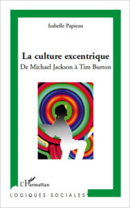 Title: La culture excentrique: De Michael Jackson à Tim Burton, Author: Isabelle Papieau